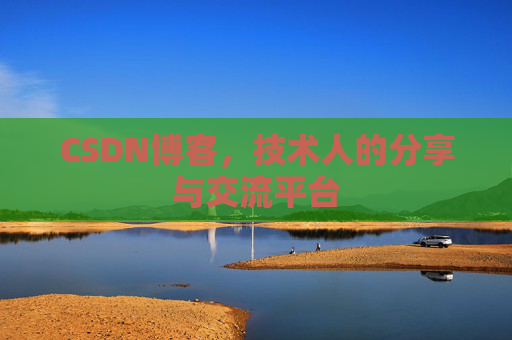 CSDN博客，技术人的分享与交流平台